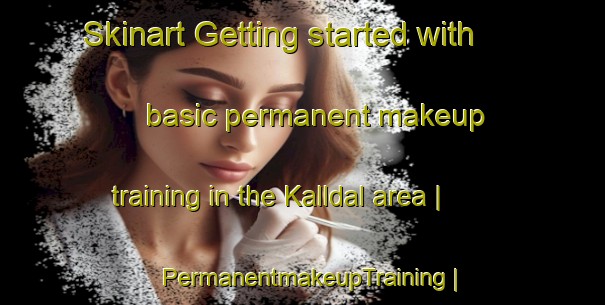 Skinart Getting started with basic permanent makeup training in the Kalldal area | PermanentmakeupTraining | PermanentmakeupClasses | SkinartTraining-Sweden
